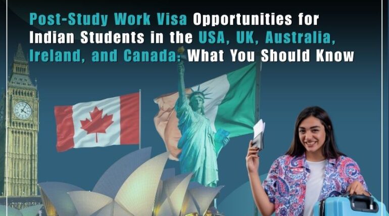 Post-Study Work Visa Opportunities for Indian Students in the USA, UK, Australia, Ireland, and Canada: What You Should Know
